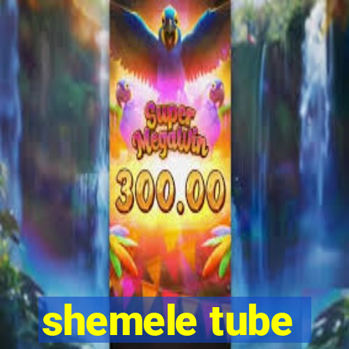 shemele tube